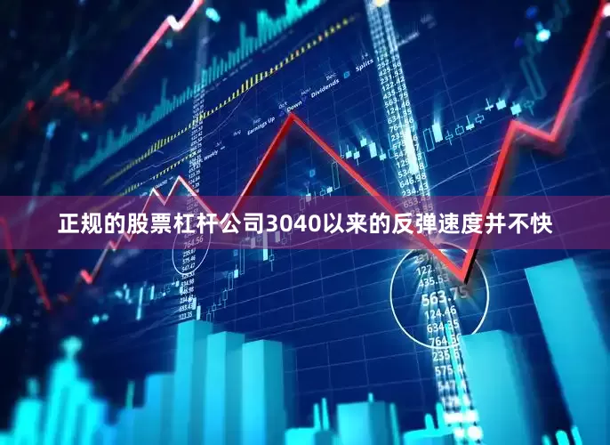 正规的股票杠杆公司3040以来的反弹速度并不快