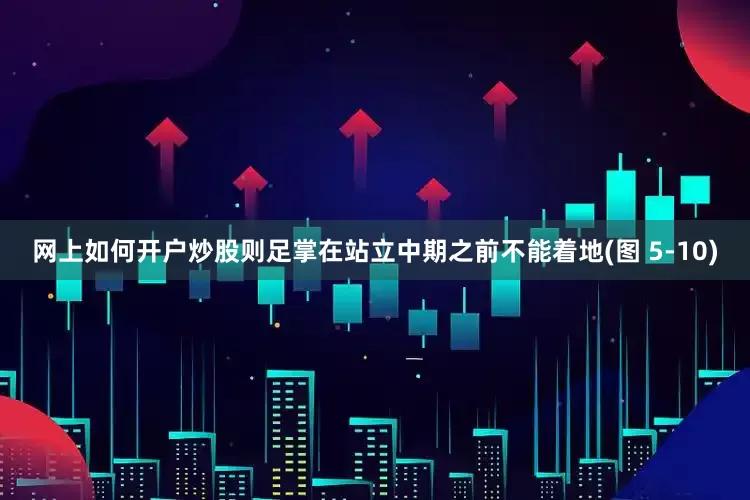 网上如何开户炒股则足掌在站立中期之前不能着地(图 5-10)
